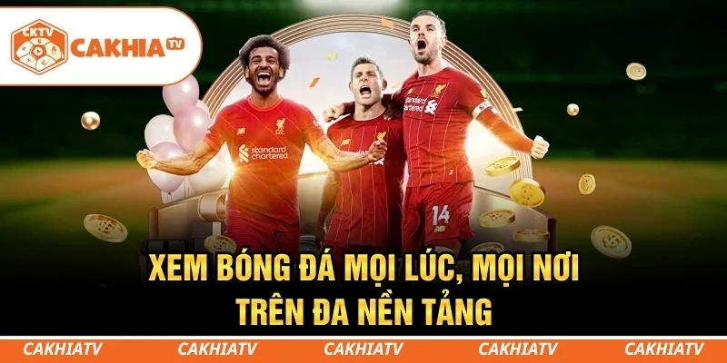 CakhiaTV - Trực tiếp bóng đá miễn phí WorldCup HD #1 3 Xem bóng đá mọi lúc, mọi nơi trên đa nền tảng