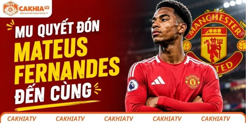 MU quyết tâm săn đón Mateus Fernandes